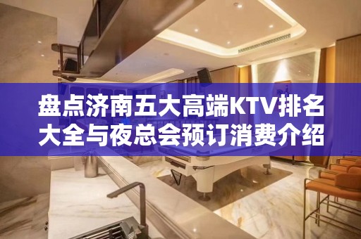 盘点济南五大高端KTV排名大全与夜总会预订消费介绍