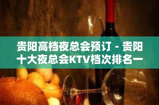 贵阳高档夜总会预订－贵阳十大夜总会KTV档次排名一览