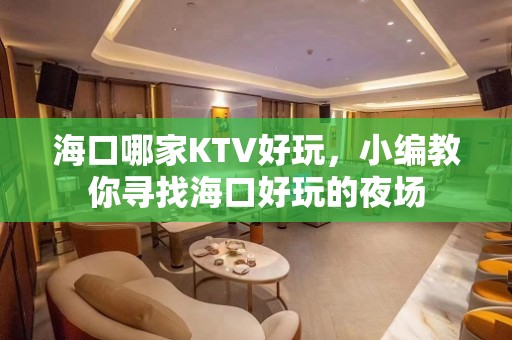 海口哪家KTV好玩，小编教你寻找海口好玩的夜场