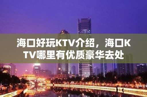 海口好玩KTV介绍，海口KTV哪里有优质豪华去处