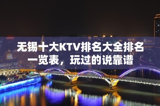 无锡十大KTV排名大全排名一览表，玩过的说靠谱