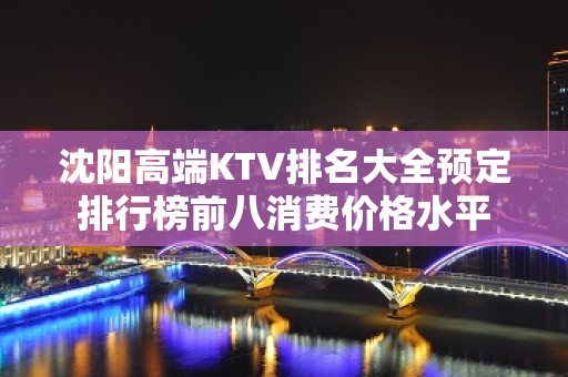 沈阳高端KTV排名大全预定排行榜前八消费价格水平