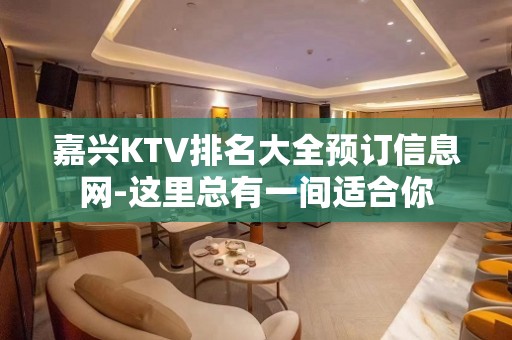 嘉兴KTV排名大全预订信息网-这里总有一间适合你