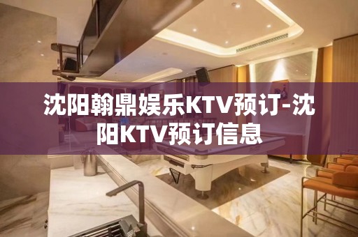 沈阳翰鼎娱乐KTV预订-沈阳KTV预订信息