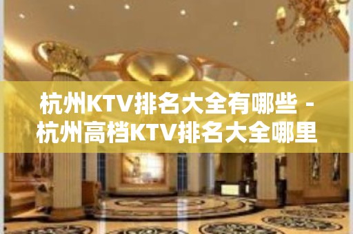 杭州KTV排名大全有哪些－杭州高档KTV排名大全哪里好玩