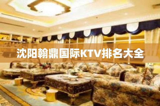 沈阳翰鼎国际KTV排名大全