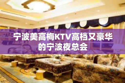 宁波美高梅KTV高档又豪华的宁波夜总会