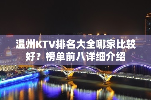 温州KTV排名大全哪家比较好？榜单前八详细介绍