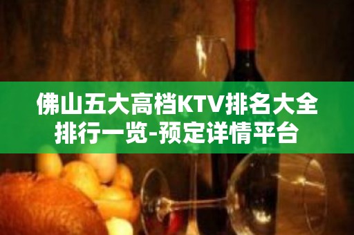 佛山五大高档KTV排名大全排行一览-预定详情平台