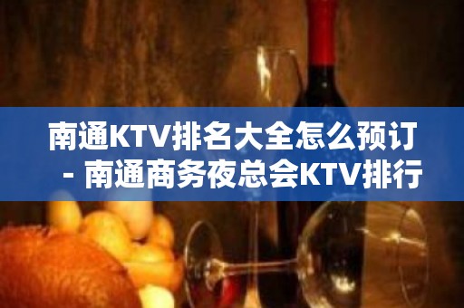 南通KTV排名大全怎么预订－南通商务夜总会KTV排行榜