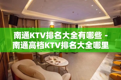 南通KTV排名大全有哪些－南通高档KTV排名大全哪里好玩