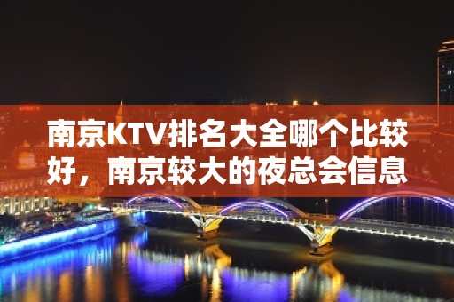 南京KTV排名大全哪个比较好，南京较大的夜总会信息