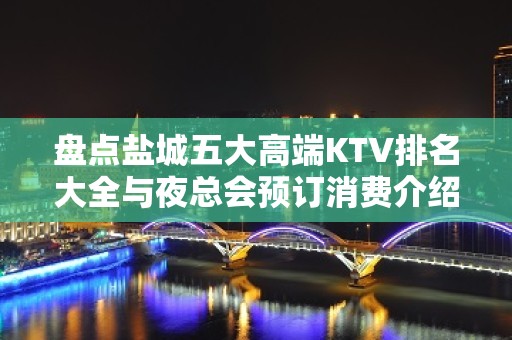 盘点盐城五大高端KTV排名大全与夜总会预订消费介绍