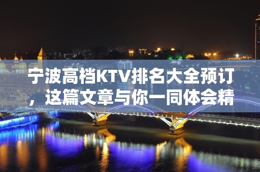 宁波高档KTV排名大全预订，这篇文章与你一同体会精致去处