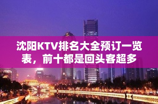 沈阳KTV排名大全预订一览表，前十都是回头客超多