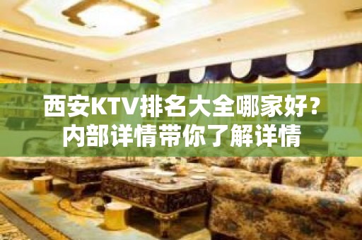 西安KTV排名大全哪家好？内部详情带你了解详情