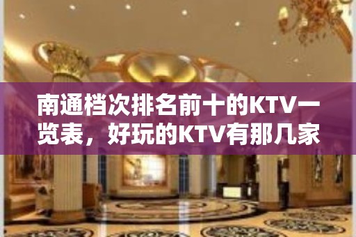 南通档次排名前十的KTV一览表，好玩的KTV有那几家