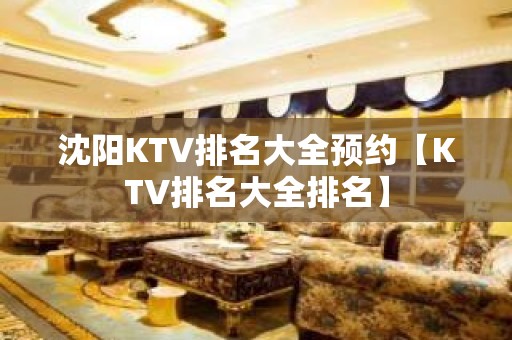 沈阳KTV排名大全预约【KTV排名大全排名】