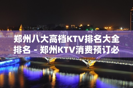 郑州八大高档KTV排名大全排名－郑州KTV消费预订必看攻略