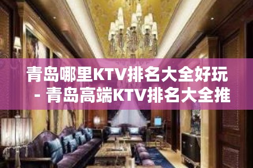 青岛哪里KTV排名大全好玩－青岛高端KTV排名大全推荐预订