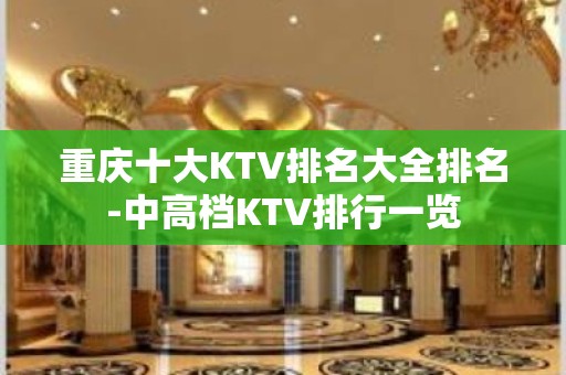 重庆十大KTV排名大全排名-中高档KTV排行一览