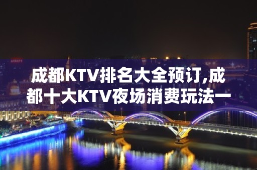 成都KTV排名大全预订,成都十大KTV夜场消费玩法一览