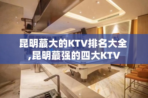 昆明蕞大的KTV排名大全 ,昆明蕞强的四大KTV