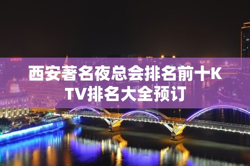 西安著名夜总会排名前十KTV排名大全预订