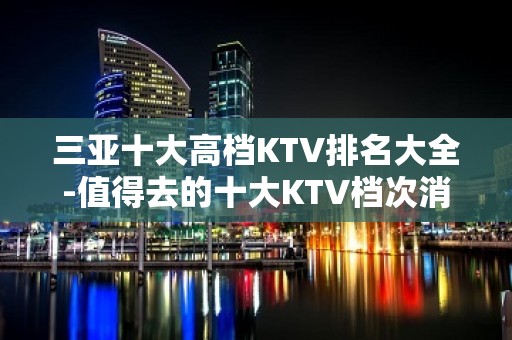 三亚十大高档KTV排名大全-值得去的十大KTV档次消费预订