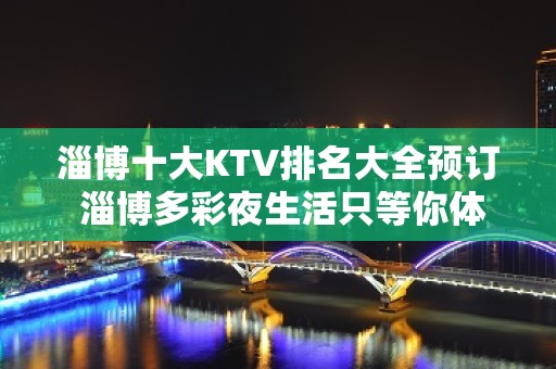 淄博十大KTV排名大全预订 淄博多彩夜生活只等你体验