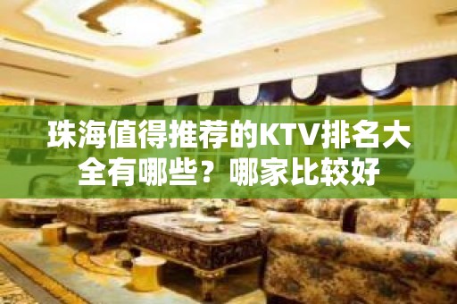 珠海值得推荐的KTV排名大全有哪些？哪家比较好