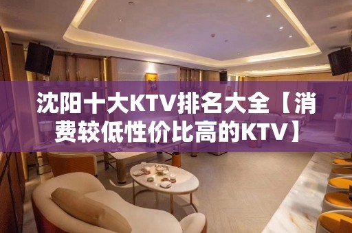 沈阳十大KTV排名大全【消费较低性价比高的KTV】