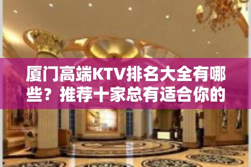 厦门高端KTV排名大全有哪些？推荐十家总有适合你的