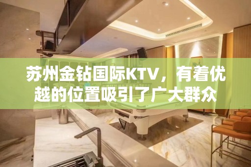 苏州金钻国际KTV，有着优越的位置吸引了广大群众