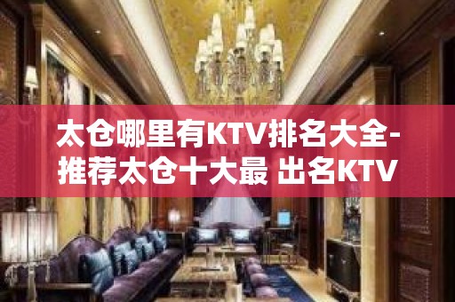 太仓哪里有KTV排名大全-推荐太仓十大最 出名KTV排名大全预订