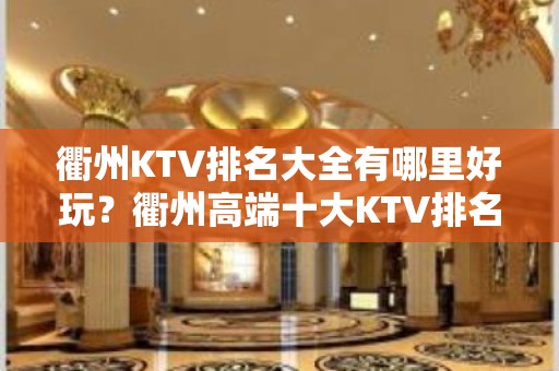 衢州KTV排名大全有哪里好玩？衢州高端十大KTV排名大全预订