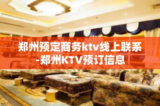 郑州预定商务ktv线上联系-郑州KTV预订信息