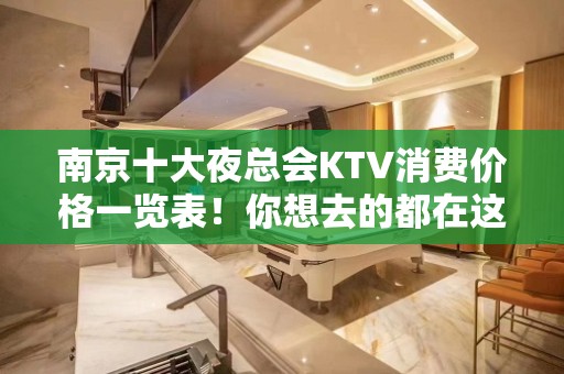 南京十大夜总会KTV消费价格一览表！你想去的都在这里