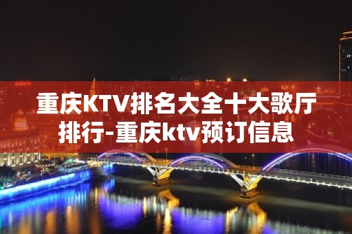 重庆KTV排名大全十大歌厅排行-重庆ktv预订信息