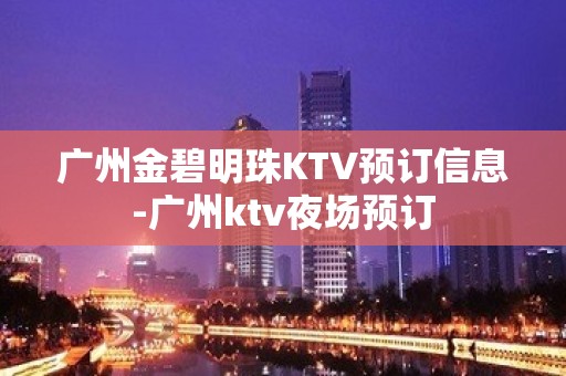 广州金碧明珠KTV预订信息-广州ktv夜场预订