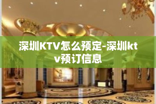 深圳KTV怎么预定-深圳ktv预订信息