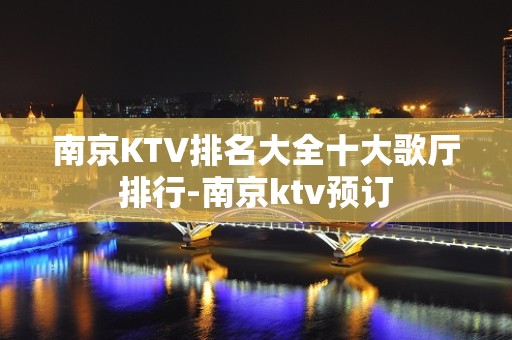 南京KTV排名大全十大歌厅排行-南京ktv预订