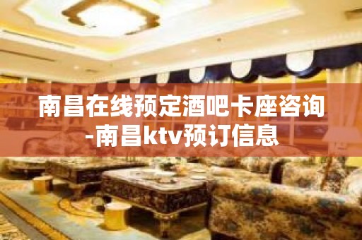 南昌在线预定酒吧卡座咨询-南昌ktv预订信息