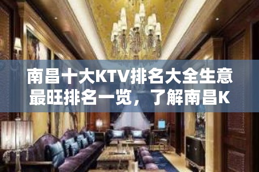 南昌十大KTV排名大全生意最旺排名一览，了解南昌KTV消费