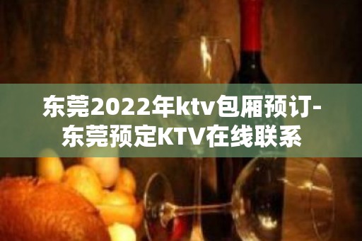 东莞2022年ktv包厢预订-东莞预定KTV在线联系