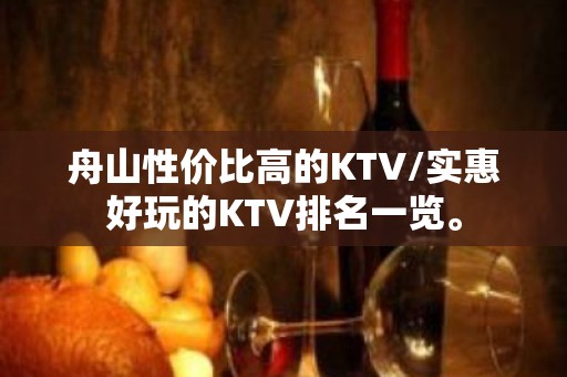 舟山性价比高的KTV/实惠好玩的KTV排名一览。