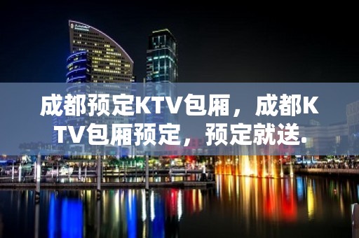 成都预定KTV包厢，成都KTV包厢预定，预定就送.