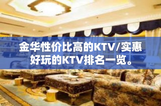 金华性价比高的KTV/实惠好玩的KTV排名一览。