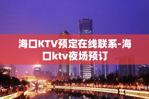 海口KTV预定在线联系-海口ktv夜场预订