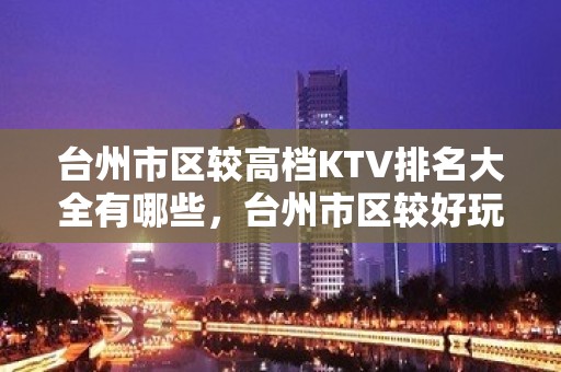 台州市区较高档KTV排名大全有哪些，台州市区较好玩的KTV。